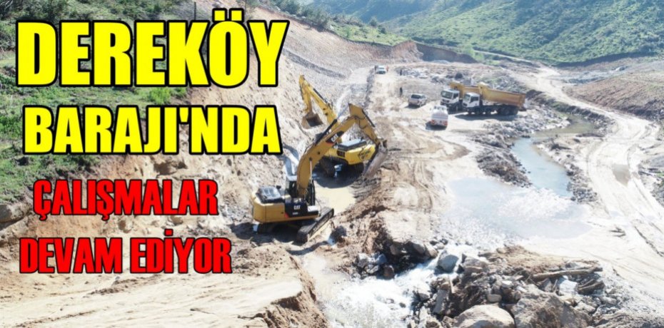 DEREKÖY BARAJI’NDA ÇALIŞMALAR DEVAM EDİYOR