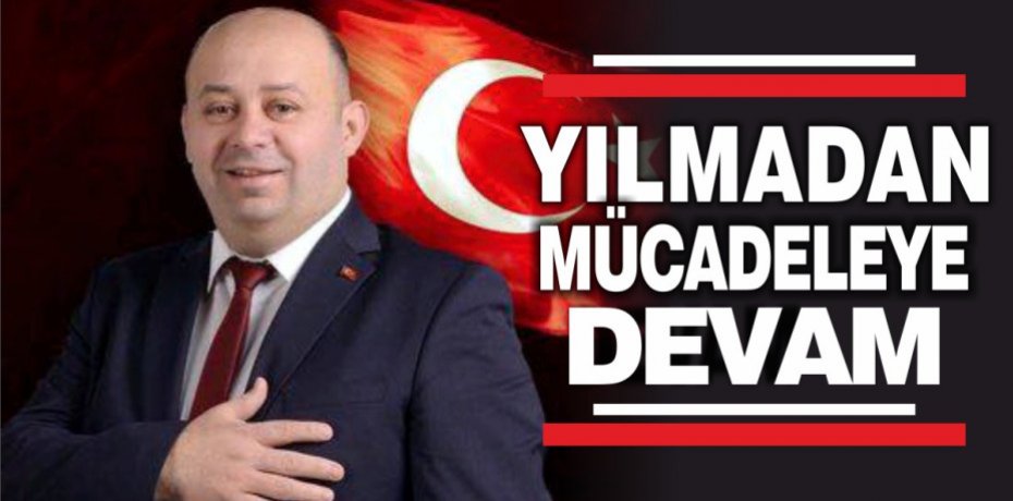 'YILMADAN MÜCADELEYE DEVAM'
