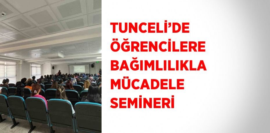 TUNCELİ’DE ÖĞRENCİLERE BAĞIMLILIKLA MÜCADELE SEMİNERİ