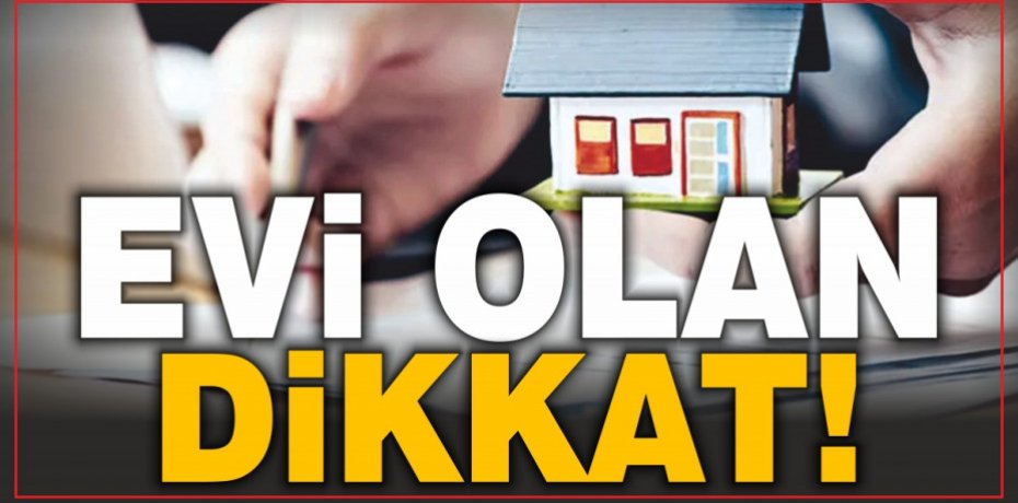 EVİ OLAN DİKKAT...