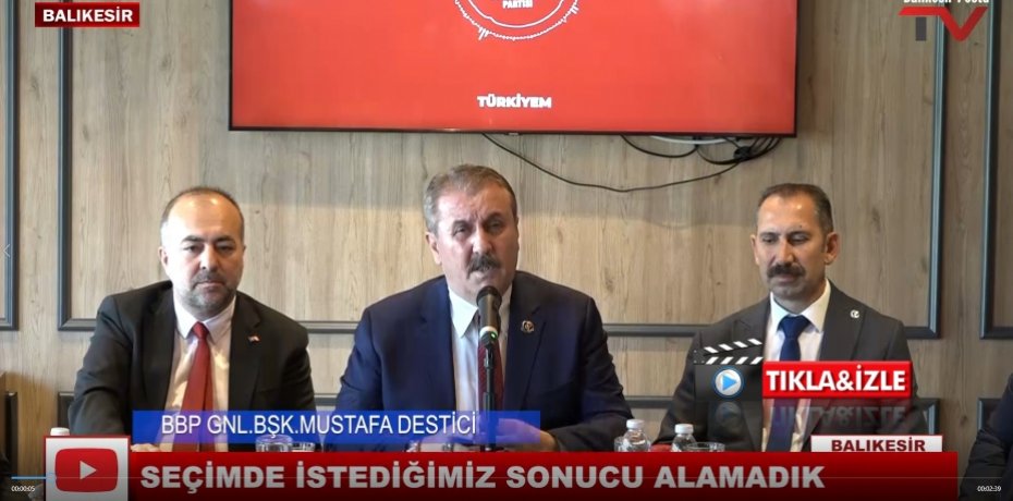 BBP GNL.BŞK.MUSTAFA DESTİCİ: SEÇİMDE İSTEDİĞİMİZ SONUCU ALAMADIK !