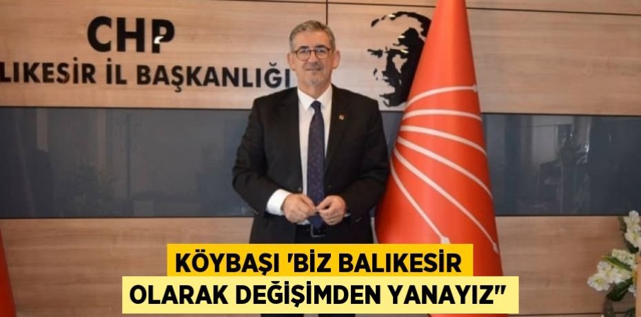 Köybaşı “Biz Balıkesir olarak değişimden yanayız"