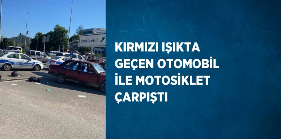 KIRMIZI IŞIKTA GEÇEN OTOMOBİL İLE MOTOSİKLET ÇARPIŞTI