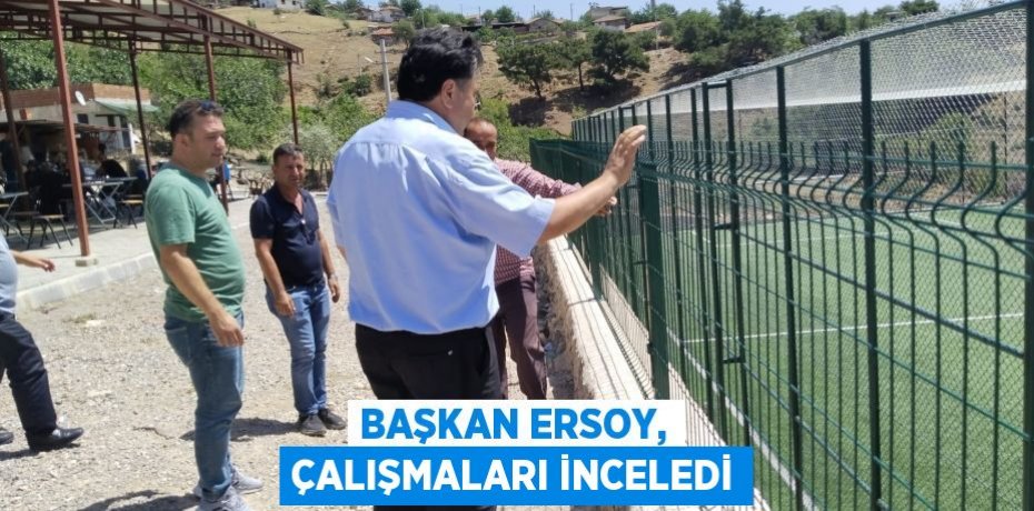 Başkan Ersoy, çalışmaları inceledi