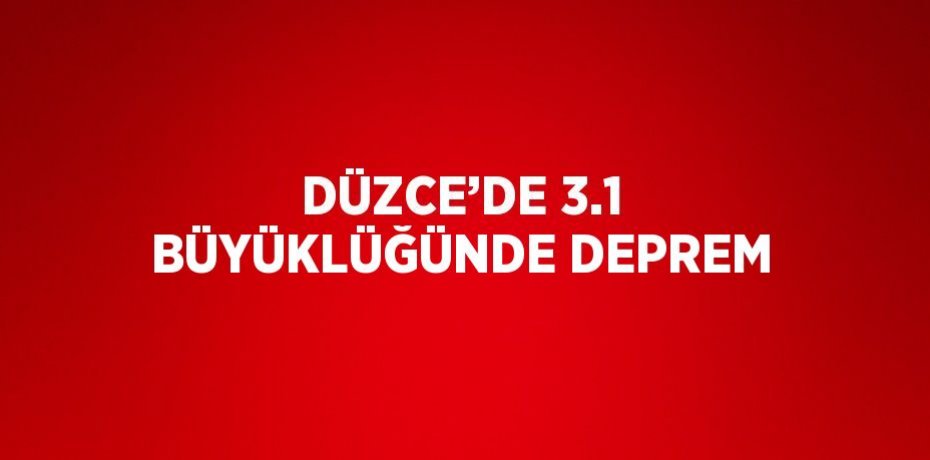 DÜZCE’DE 3.1 BÜYÜKLÜĞÜNDE DEPREM