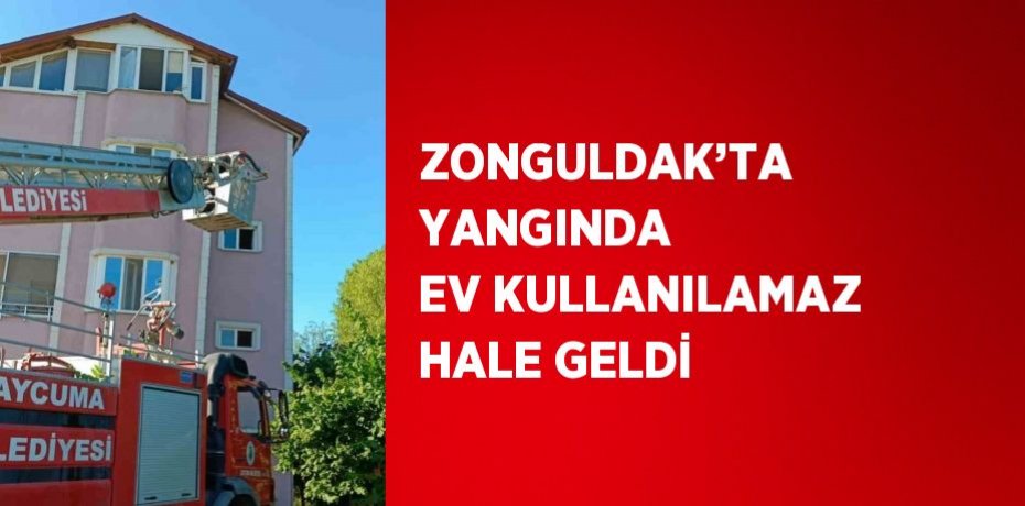 ZONGULDAK’TA YANGINDA EV KULLANILAMAZ HALE GELDİ