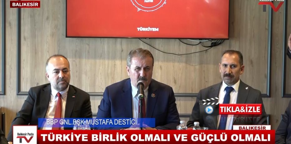 BBP GNL.BŞK.MUSTAFA DESTİCİ: TÜRKİYE BİRLİK OLMALI