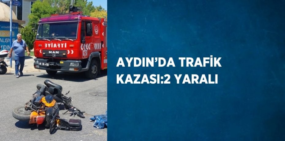 AYDIN’DA TRAFİK KAZASI:2 YARALI