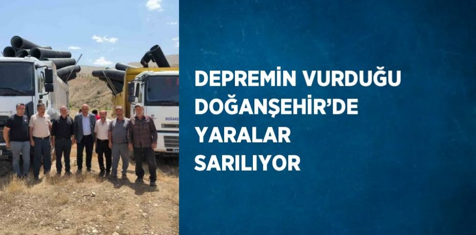 DEPREMİN VURDUĞU DOĞANŞEHİR’DE YARALAR SARILIYOR