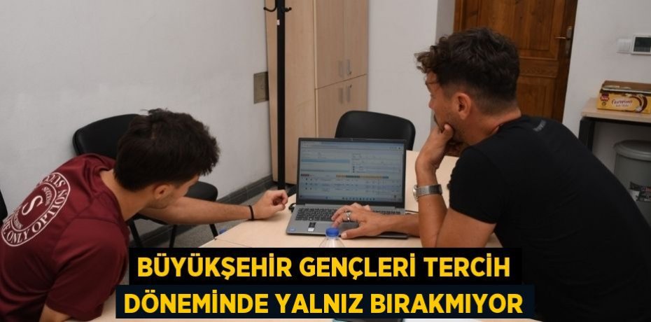 BÜYÜKŞEHİR GENÇLERİ TERCİH DÖNEMİNDE YALNIZ BIRAKMIYOR