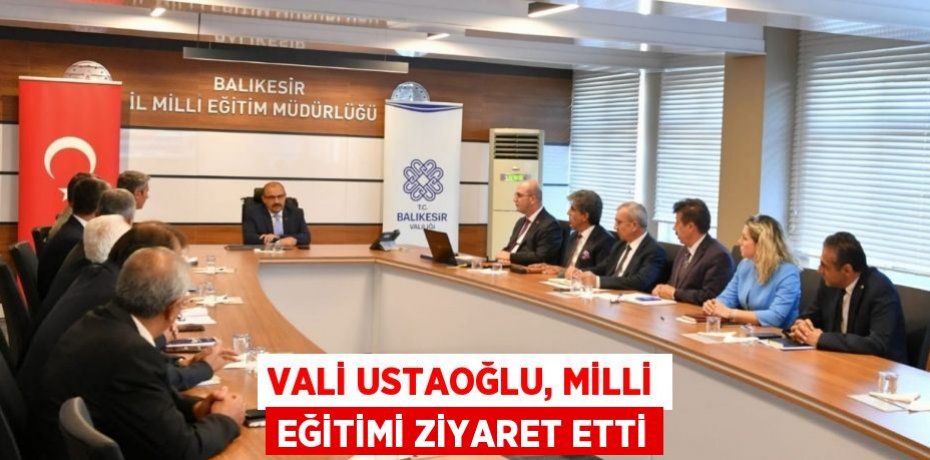 Vali Ustaoğlu, Milli Eğitimi ziyaret etti