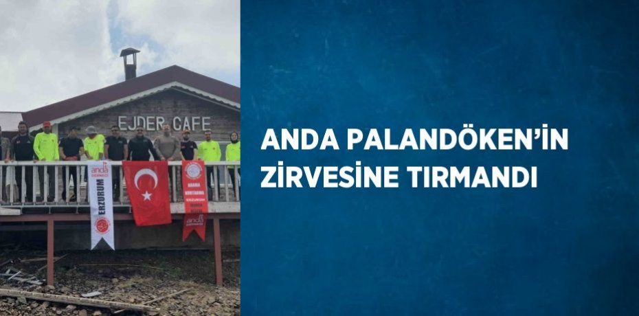 ANDA PALANDÖKEN’İN ZİRVESİNE TIRMANDI