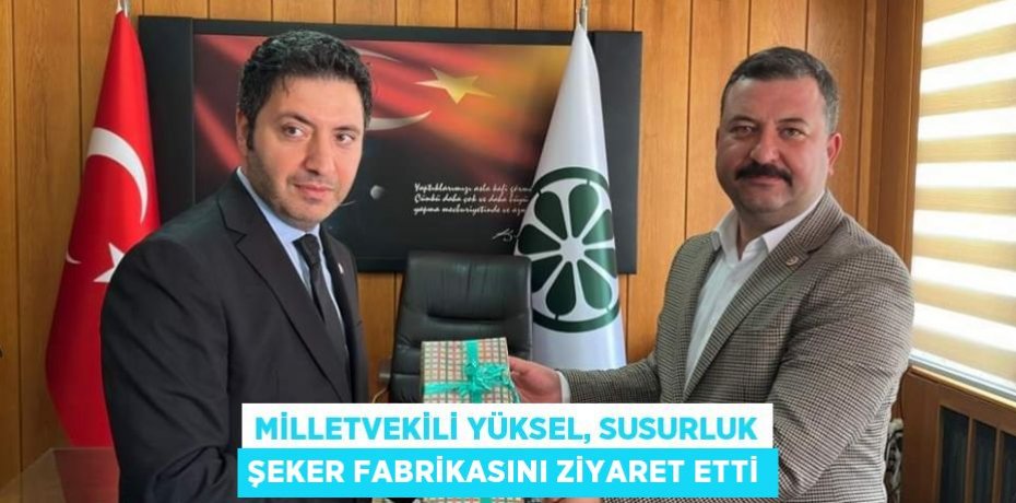 Milletvekili Yüksel, Susurluk Şeker Fabrikasını ziyaret etti