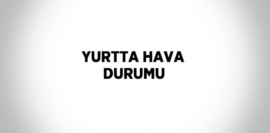 YURTTA HAVA DURUMU