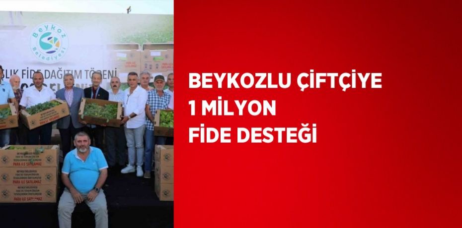 BEYKOZLU ÇİFTÇİYE 1 MİLYON FİDE DESTEĞİ