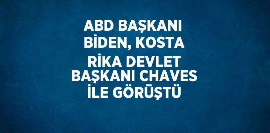 ABD BAŞKANI BİDEN, KOSTA RİKA DEVLET BAŞKANI CHAVES İLE GÖRÜŞTÜ