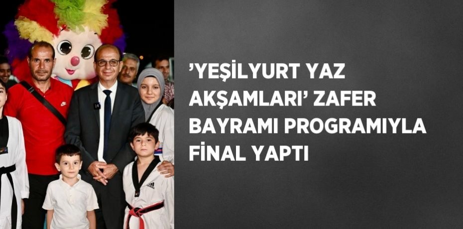 ’YEŞİLYURT YAZ AKŞAMLARI’ ZAFER BAYRAMI PROGRAMIYLA FİNAL YAPTI