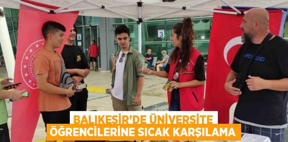BALIKESİR’DE ÜNİVERSİTE ÖĞRENCİLERİNE SICAK KARŞILAMA