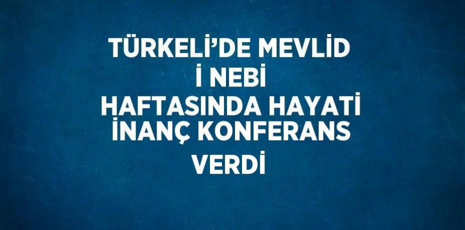 TÜRKELİ’DE MEVLİD İ NEBİ HAFTASINDA HAYATİ İNANÇ KONFERANS VERDİ