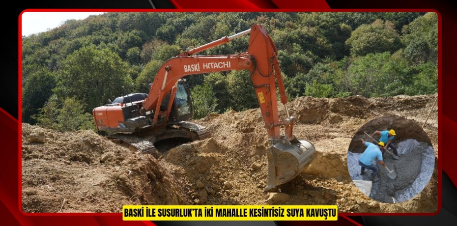BASKİ İLE SUSURLUK’TA İKİ MAHALLE KESİNTİSİZ SUYA KAVUŞTU