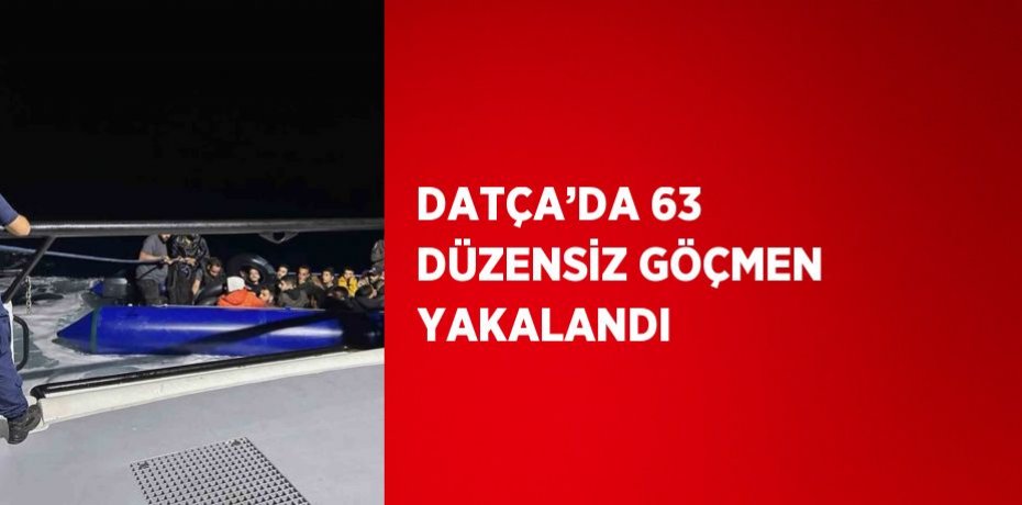 DATÇA’DA 63 DÜZENSİZ GÖÇMEN YAKALANDI