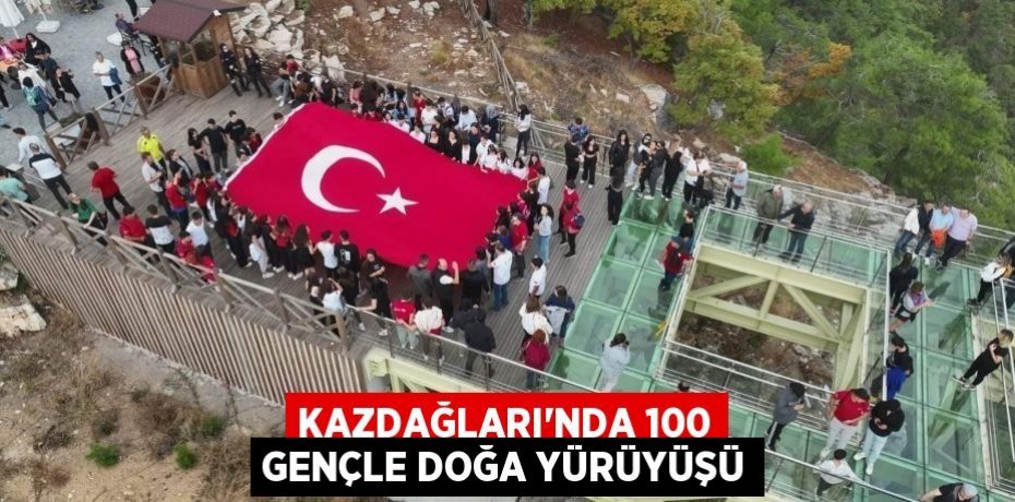 KAZDAĞLARI’NDA 100 GENÇLE DOĞA YÜRÜYÜŞÜ