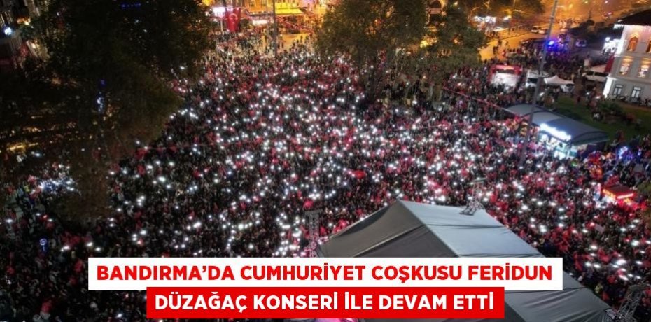BANDIRMA’DA CUMHURİYET COŞKUSU FERİDUN DÜZAĞAÇ KONSERİ İLE DEVAM ETTİ