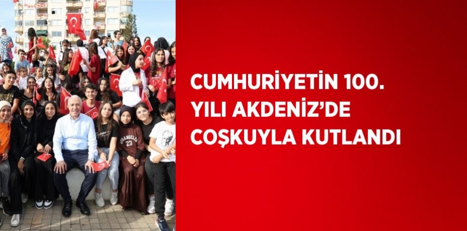 CUMHURİYETİN 100. YILI AKDENİZ’DE COŞKUYLA KUTLANDI