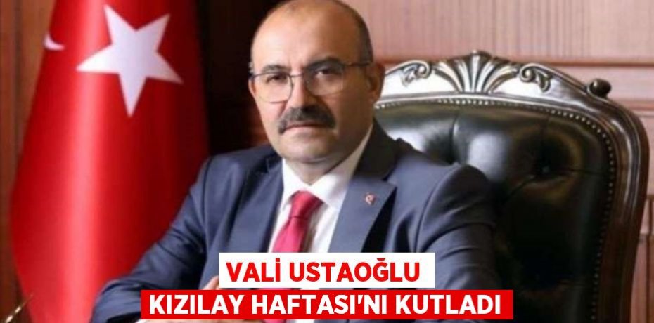 VALİ USTAOĞLU KIZILAY HAFTASI’NI KUTLADI