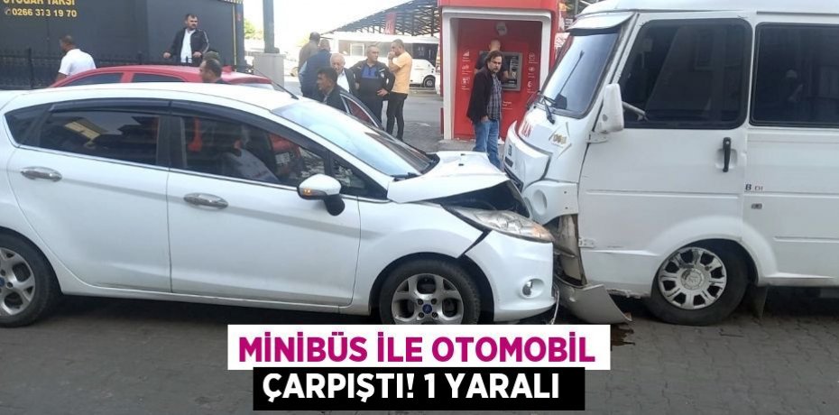 MİNİBÜS İLE OTOMOBİL ÇARPIŞTI! 1 YARALI 