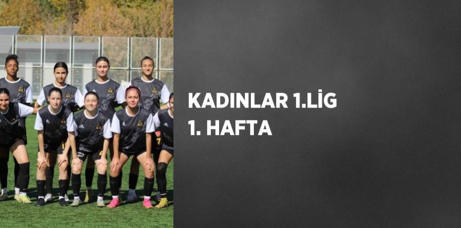 KADINLAR 1.LİG 1. HAFTA