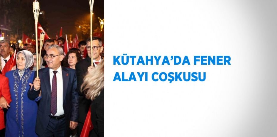 KÜTAHYA’DA FENER ALAYI COŞKUSU