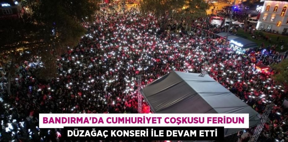 BANDIRMA'DA CUMHURİYET COŞKUSU FERİDUN DÜZAĞAÇ KONSERİ İLE DEVAM ETTİ 