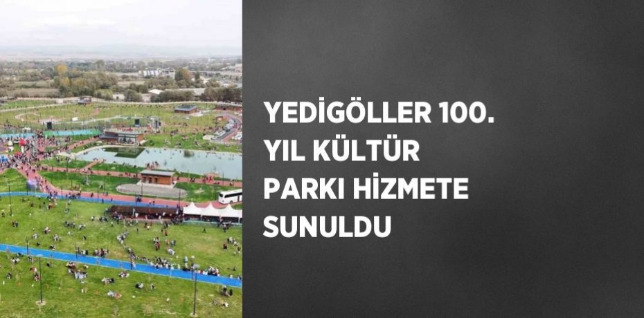 YEDİGÖLLER 100. YIL KÜLTÜR PARKI HİZMETE SUNULDU