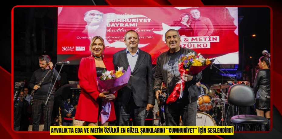 AYVALIK’TA EDA VE METİN ÖZÜLKÜ EN GÜZEL ŞARKILARINI “CUMHURİYET” İÇİN SESLENDİRDİ