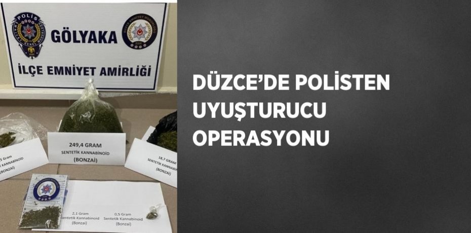 DÜZCE’DE POLİSTEN UYUŞTURUCU OPERASYONU