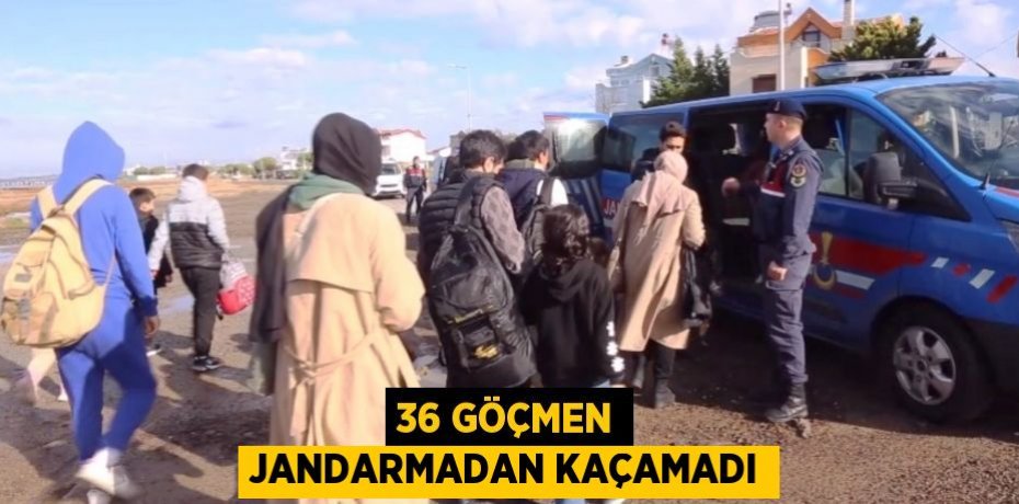 36 göçmen jandarmadan kaçamadı