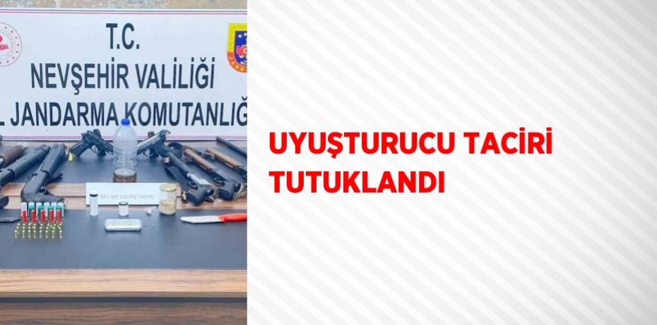UYUŞTURUCU TACİRİ TUTUKLANDI