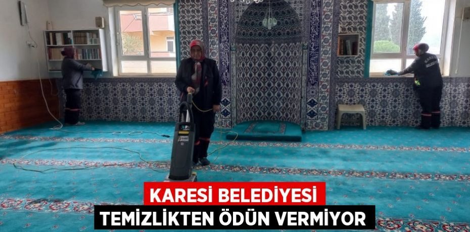 KARESİ BELEDİYESİ TEMİZLİKTEN ÖDÜN VERMİYOR