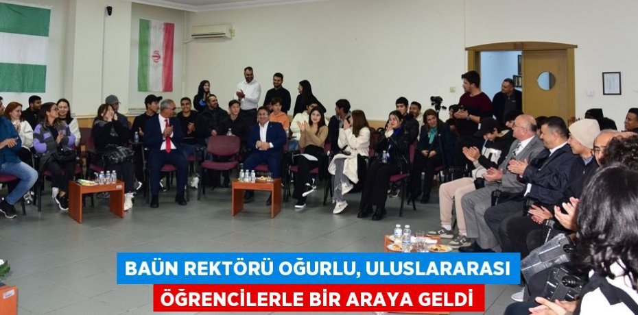 BAÜN Rektörü Oğurlu, Uluslararası Öğrencilerle Bir Araya Geldi