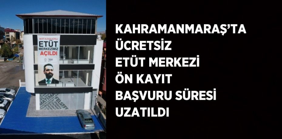 KAHRAMANMARAŞ’TA ÜCRETSİZ ETÜT MERKEZİ ÖN KAYIT BAŞVURU SÜRESİ UZATILDI