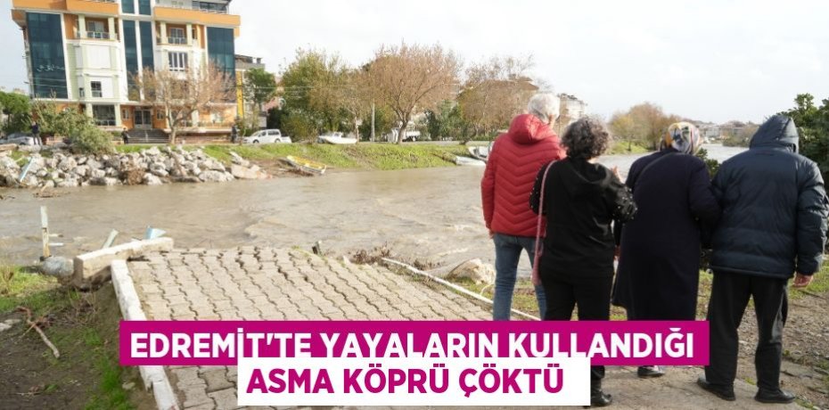 Edremit’te Yayaların kullandığı asma köprü çöktü 