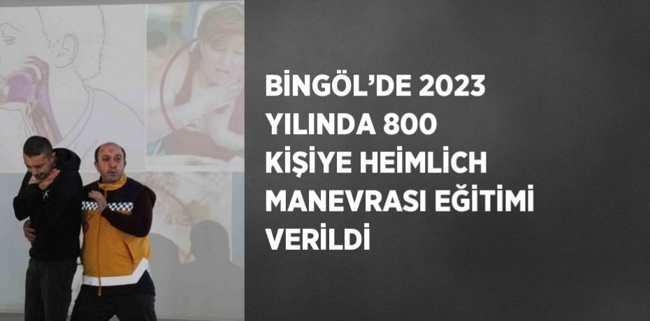 BİNGÖL’DE 2023 YILINDA 800 KİŞİYE HEİMLİCH MANEVRASI EĞİTİMİ VERİLDİ