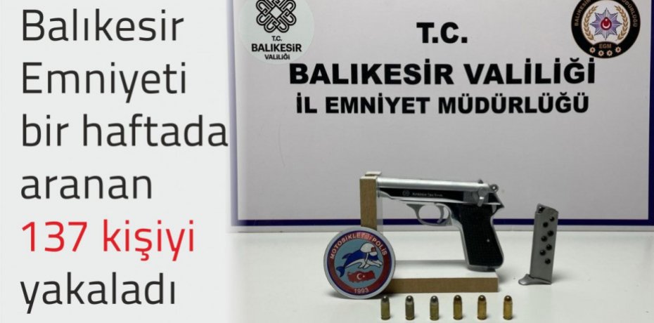 Balıkesir Emniyeti bir haftada aranan 137 kişiyi yakaladı