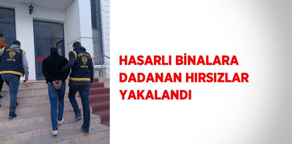 HASARLI BİNALARA DADANAN HIRSIZLAR YAKALANDI