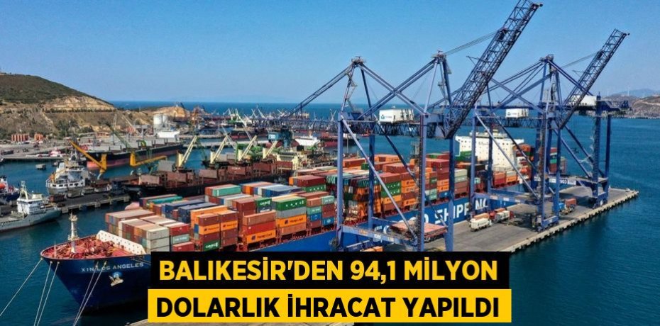 Balıkesir'den 94,1 milyon dolarlık ihracat yapıldı
