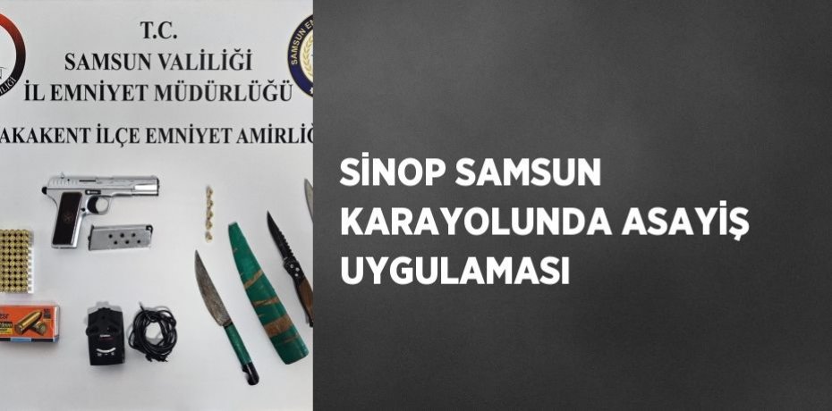 SİNOP SAMSUN KARAYOLUNDA ASAYİŞ UYGULAMASI