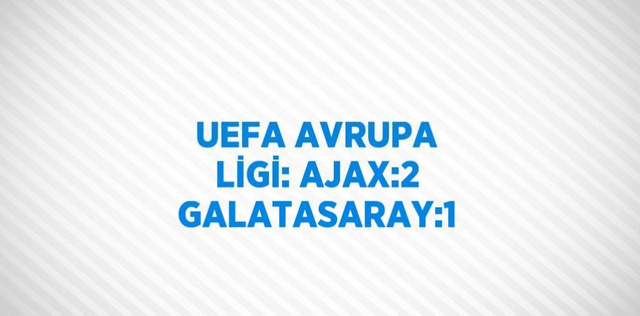 UEFA AVRUPA LİGİ: AJAX:2 GALATASARAY:1