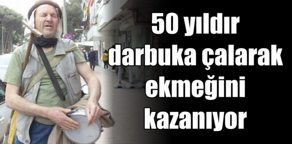 50 yıldır darbuka çalarak ekmeğini kazanıyor