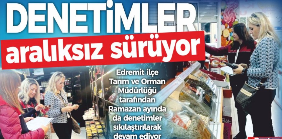 Edremit’te denetimler aralıksız sürüyor